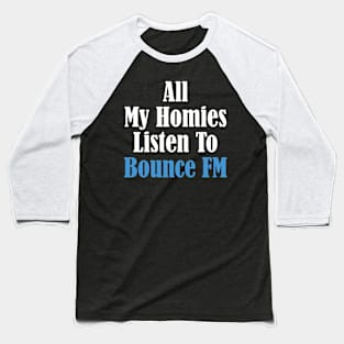 All My Homies Listen to Bounce FM Text Baseball T-Shirt